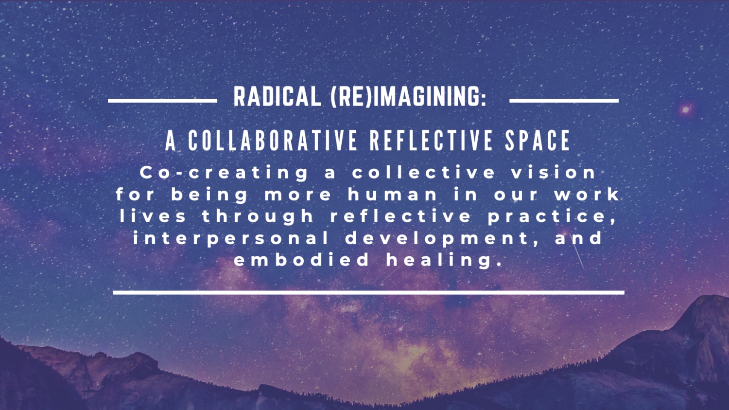 Radical re-imaging: a collaborative reflective space cocreating a collective vision for being more human in our work lives through reflective practice, interpersonal development, and embodied healing. 